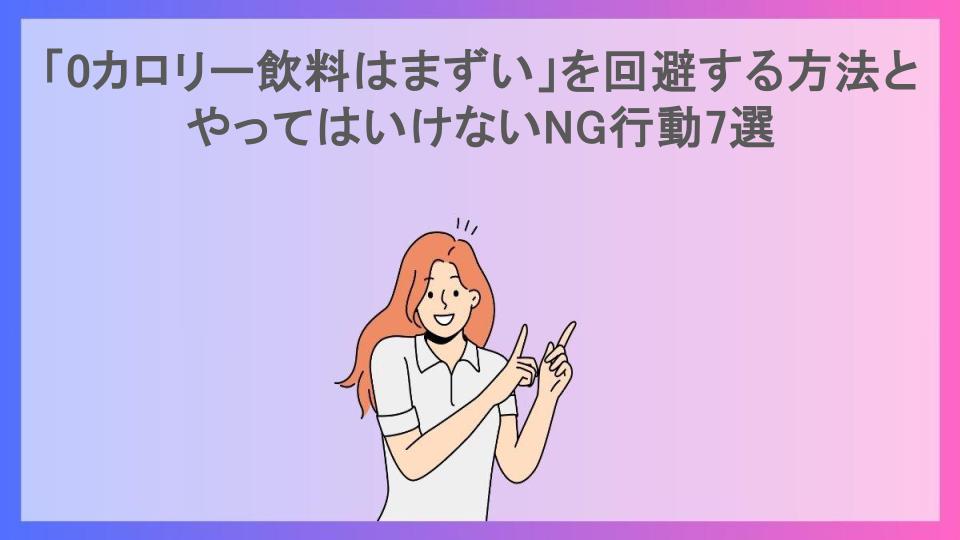 「0カロリー飲料はまずい」を回避する方法とやってはいけないNG行動7選